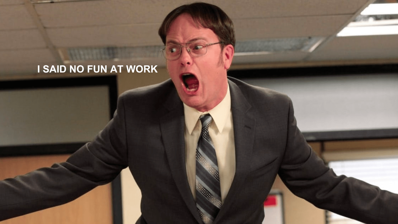 Dwight Schrute in The Office screaming with white text on screen which reads "I SAID NO FUN AT WORK"