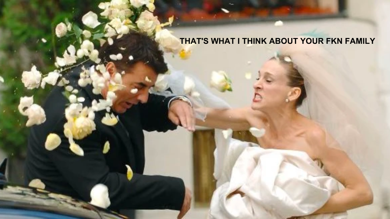 Carrie Bradshaw throwing bouquet at Mr Big at their wedding in Sex and the City movie with black text which reads "THAT'S WHAT I THINK ABOUT YOUR FKN FAMILY"