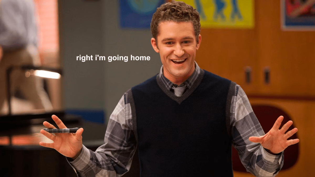 Glee teacher Will Schuester in Glee smiling with his hands up and text saying "right i'm going home"